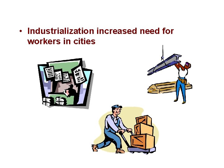  • Industrialization increased need for workers in cities 