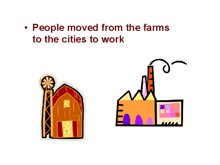  • People moved from the farms to the cities to work 