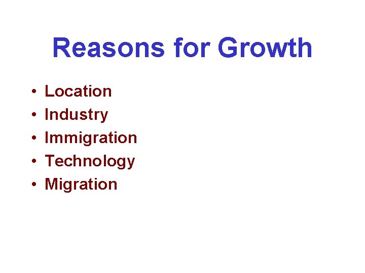 Reasons for Growth • • • Location Industry Immigration Technology Migration 