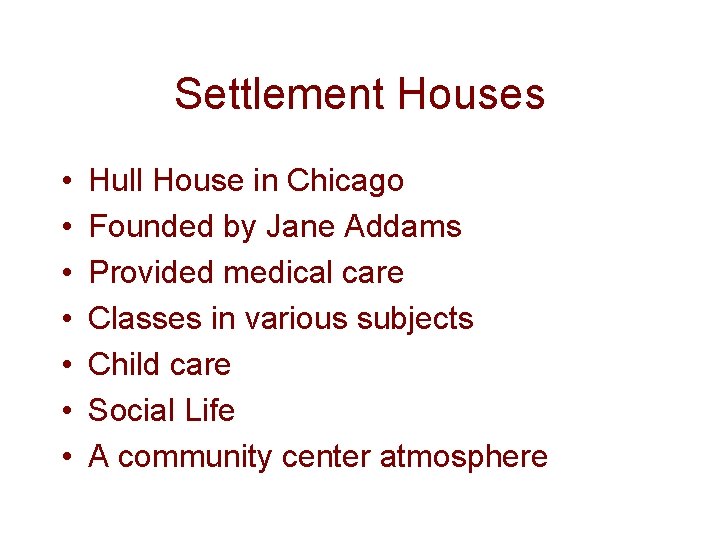 Settlement Houses • • Hull House in Chicago Founded by Jane Addams Provided medical