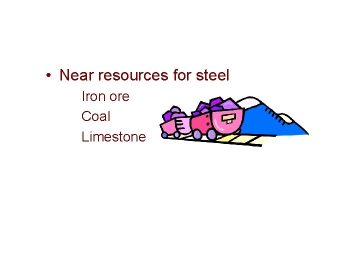  • Near resources for steel Iron ore Coal Limestone 