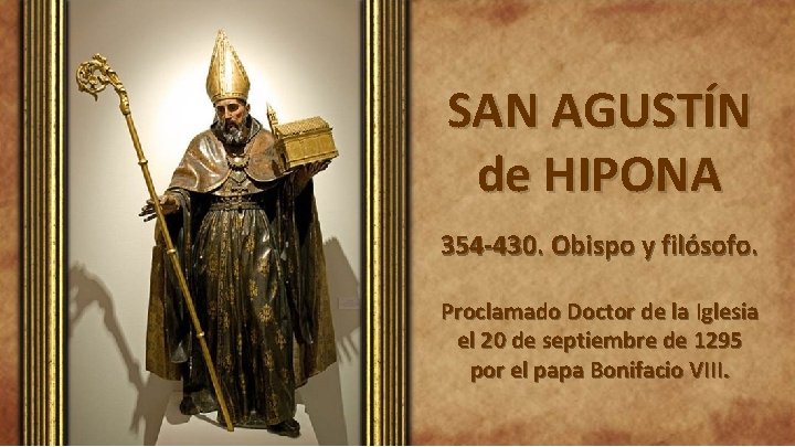 SAN AGUSTÍN de HIPONA 354 -430. Obispo y filósofo. Proclamado Doctor de la Iglesia