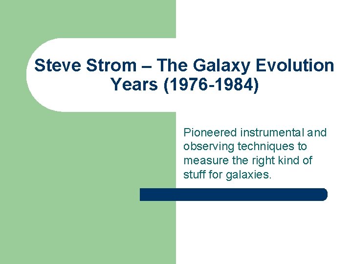 Steve Strom – The Galaxy Evolution Years (1976 -1984) Pioneered instrumental and observing techniques
