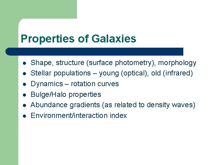 Properties of Galaxies l l l Shape, structure (surface photometry), morphology Stellar populations –