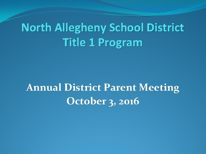 North Allegheny School District Title 1 Program Annual District Parent Meeting October 3, 2016