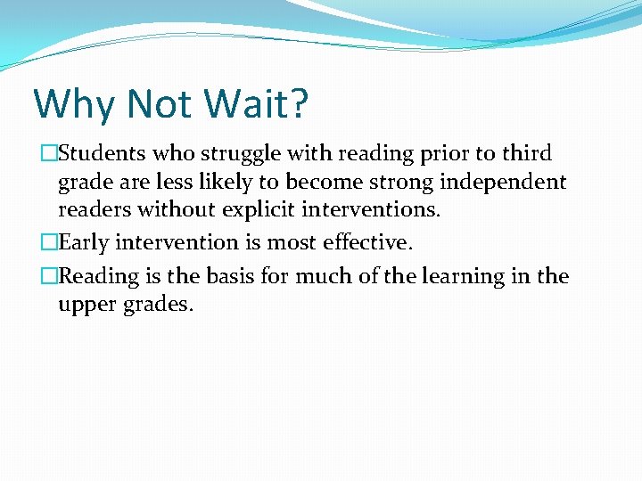 Why Not Wait? �Students who struggle with reading prior to third grade are less