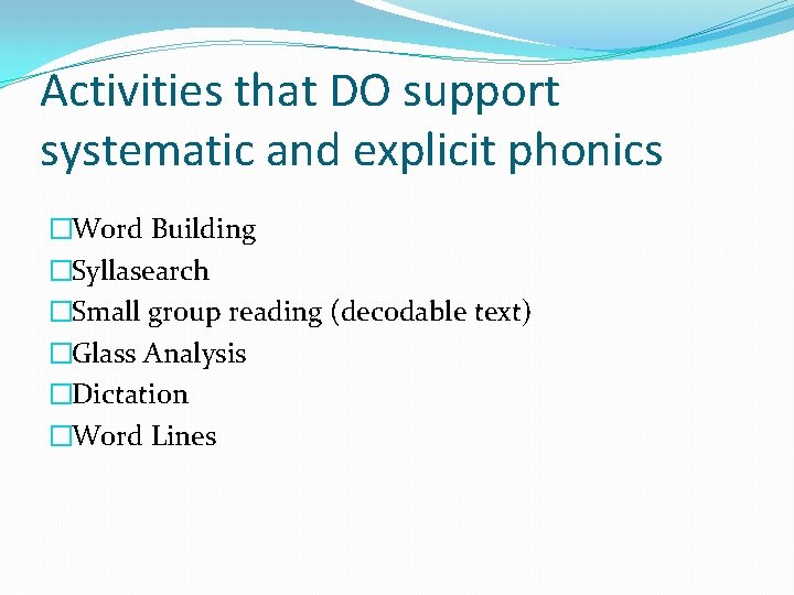 Activities that DO support systematic and explicit phonics �Word Building �Syllasearch �Small group reading