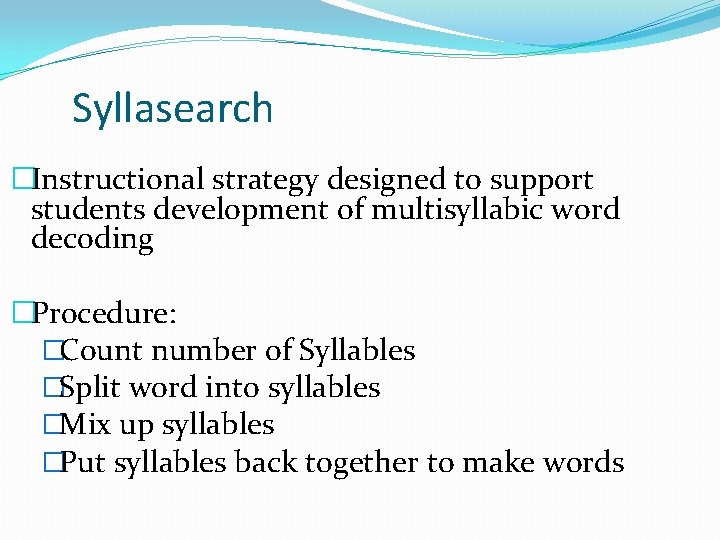 Syllasearch �Instructional strategy designed to support students development of multisyllabic word decoding �Procedure: �Count