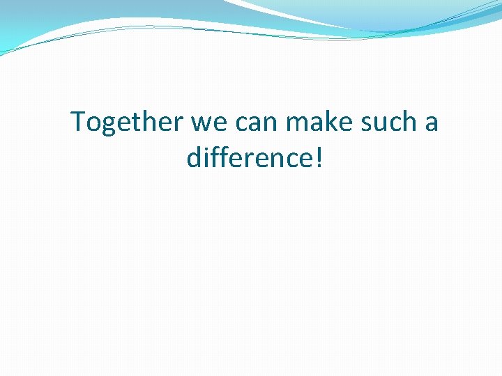 Together we can make such a difference! 