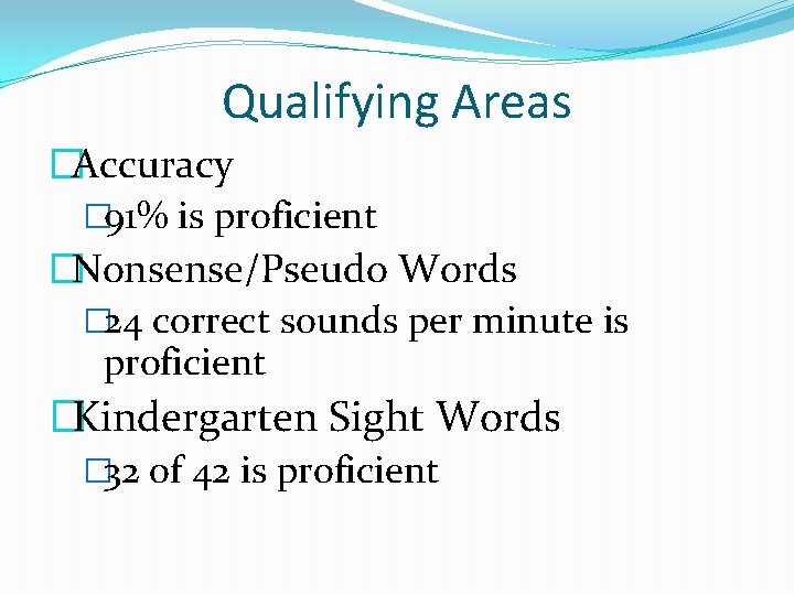 Qualifying Areas �Accuracy � 91% is proficient �Nonsense/Pseudo Words � 24 correct sounds per