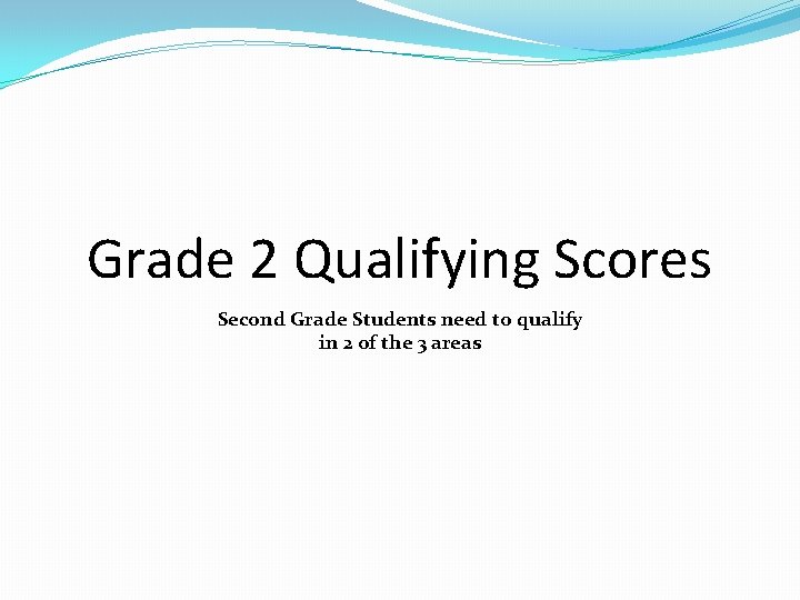 Grade 2 Qualifying Scores Second Grade Students need to qualify in 2 of the