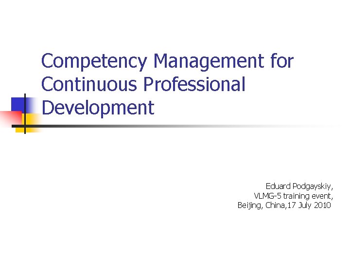 Competency Management for Continuous Professional Development Eduard Podgayskiy, VLMG-5 training event, Beijing, China, 17