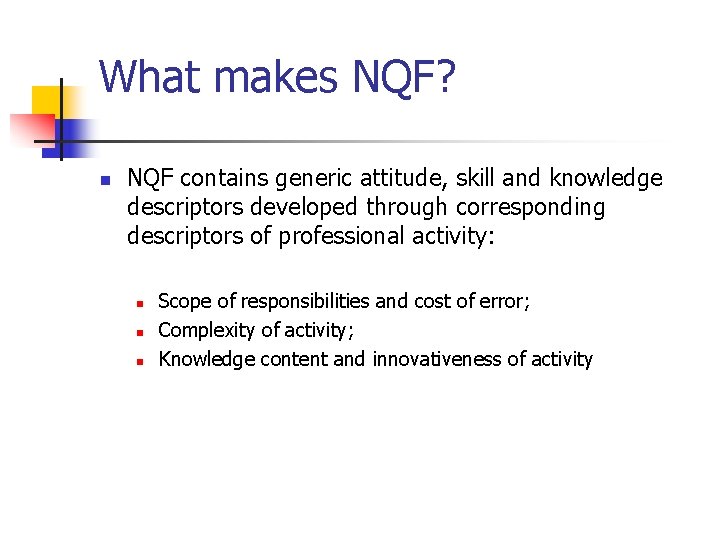 What makes NQF? n NQF contains generic attitude, skill and knowledge descriptors developed through