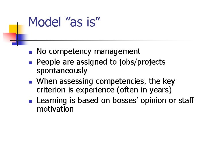 Model ”as is” n n No competency management People are assigned to jobs/projects spontaneously