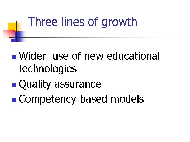 Three lines of growth Wider use of new educational technologies n Quality assurance n