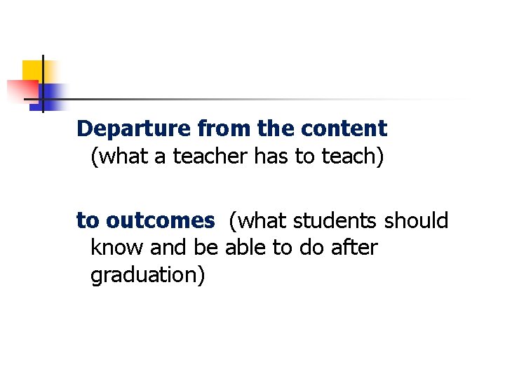 Departure from the content (what a teacher has to teach) to outcomes (what students