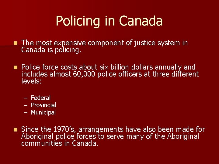 Policing in Canada n The most expensive component of justice system in Canada is