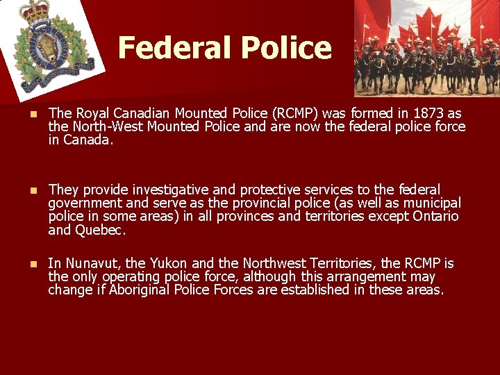 Federal Police n The Royal Canadian Mounted Police (RCMP) was formed in 1873 as