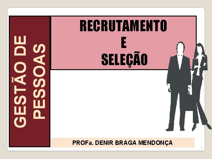 GESTÃO DE PESSOAS RECRUTAMENTO E SELEÇÃO PROFa. DENIR BRAGA MENDONÇA 1 