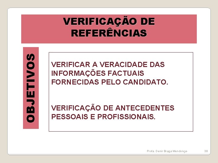 OBJETIVOS VERIFICAÇÃO DE REFERÊNCIAS VERIFICAR A VERACIDADE DAS INFORMAÇÕES FACTUAIS FORNECIDAS PELO CANDIDATO. VERIFICAÇÃO