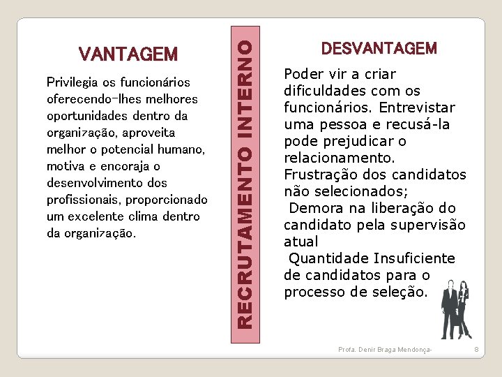 Privilegia os funcionários oferecendo-lhes melhores oportunidades dentro da organização, aproveita melhor o potencial humano,