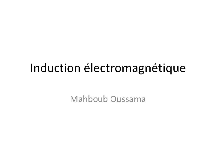 Induction électromagnétique Mahboub Oussama 