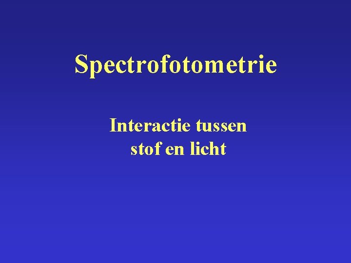Spectrofotometrie Interactie tussen stof en licht 