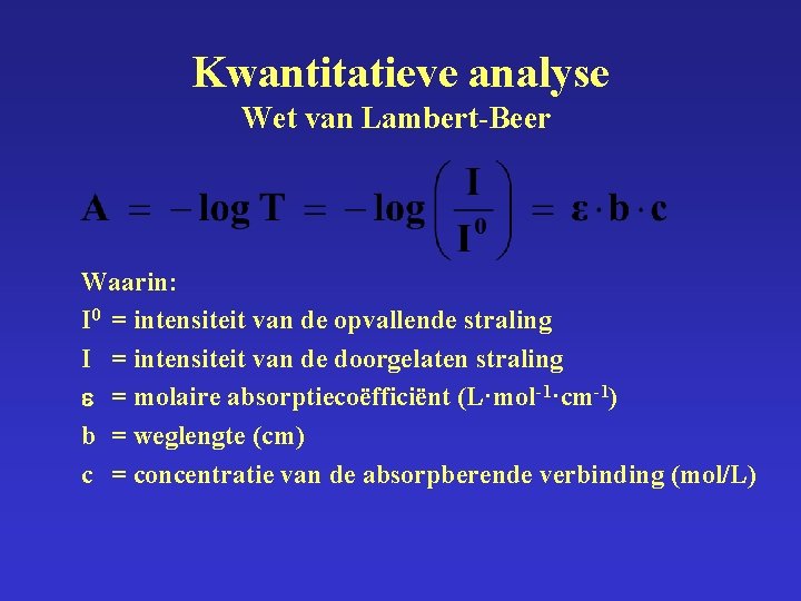 Kwantitatieve analyse Wet van Lambert-Beer Waarin: I 0 = intensiteit van de opvallende straling