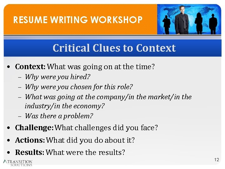 RESUME WRITING WORKSHOP Critical Clues to Context • Context: What was going on at