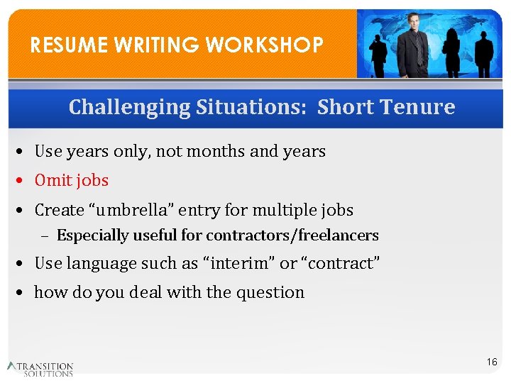 RESUME WRITING WORKSHOP Challenging Situations: Short Tenure • Use years only, not months and