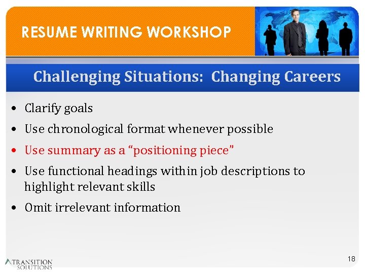 RESUME WRITING WORKSHOP Challenging Situations: Changing Careers • Clarify goals • Use chronological format