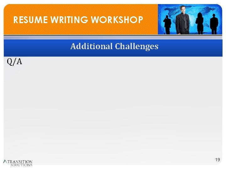 RESUME WRITING WORKSHOP Additional Challenges Q/A 19 