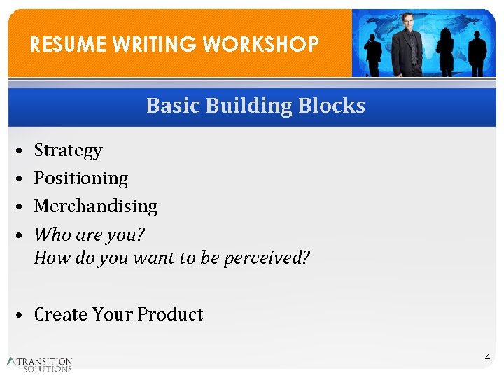 RESUME WRITING WORKSHOP Basic Building Blocks • • Strategy Positioning Merchandising Who are you?