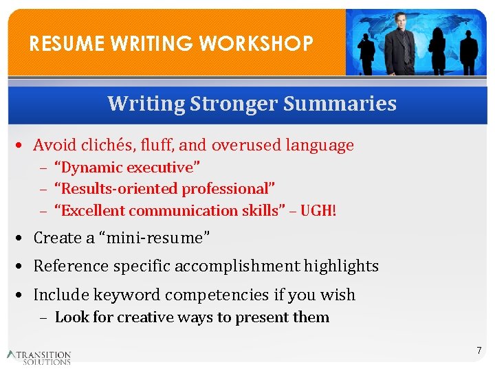 RESUME WRITING WORKSHOP Writing Stronger Summaries • Avoid clichés, fluff, and overused language –
