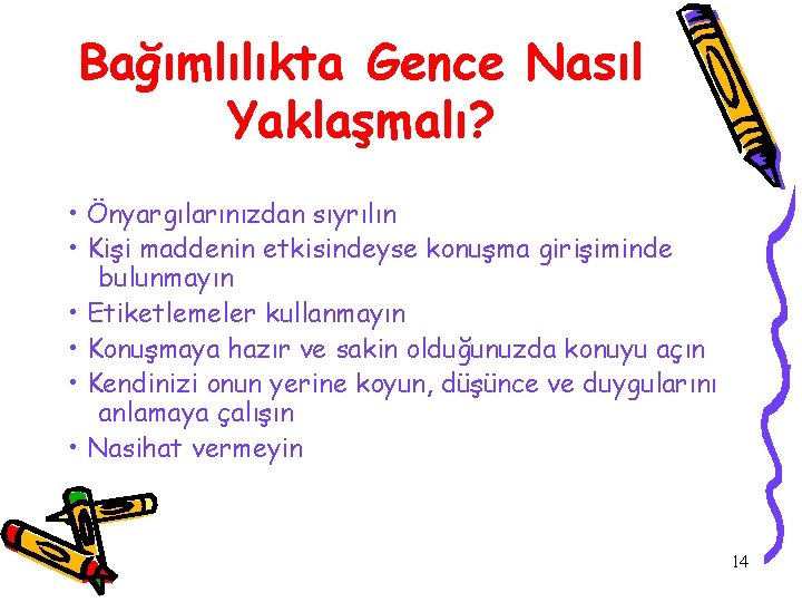 Bağımlılıkta Gence Nasıl Yaklaşmalı? • Önyargılarınızdan sıyrılın • Kişi maddenin etkisindeyse konuşma girişiminde bulunmayın