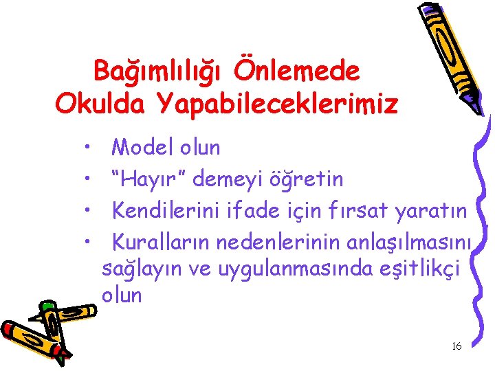 Bağımlılığı Önlemede Okulda Yapabileceklerimiz • • Model olun “Hayır” demeyi öğretin Kendilerini ifade için