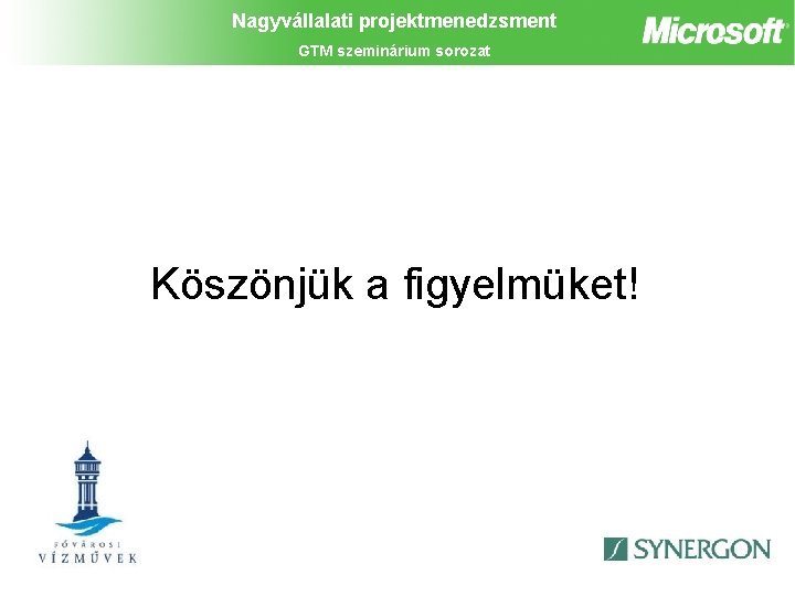 Nagyvállalati projektmenedzsment GTM szeminárium sorozat Köszönjük a figyelmüket! 