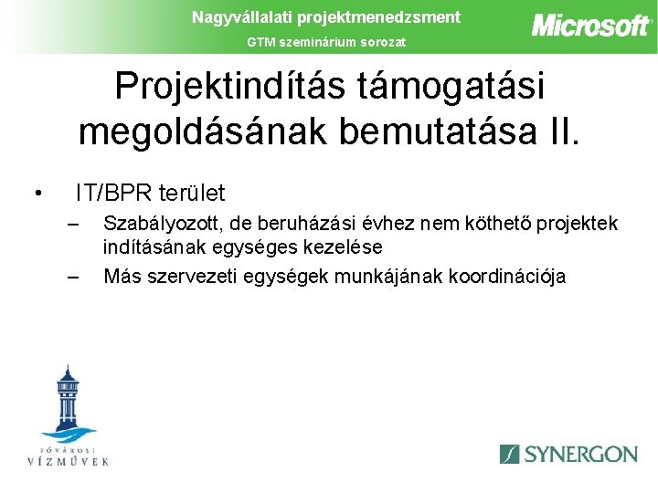 Nagyvállalati projektmenedzsment GTM szeminárium sorozat Projektindítás támogatási megoldásának bemutatása II. • IT/BPR terület –