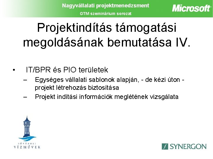 Nagyvállalati projektmenedzsment GTM szeminárium sorozat Projektindítás támogatási megoldásának bemutatása IV. • IT/BPR és PIO