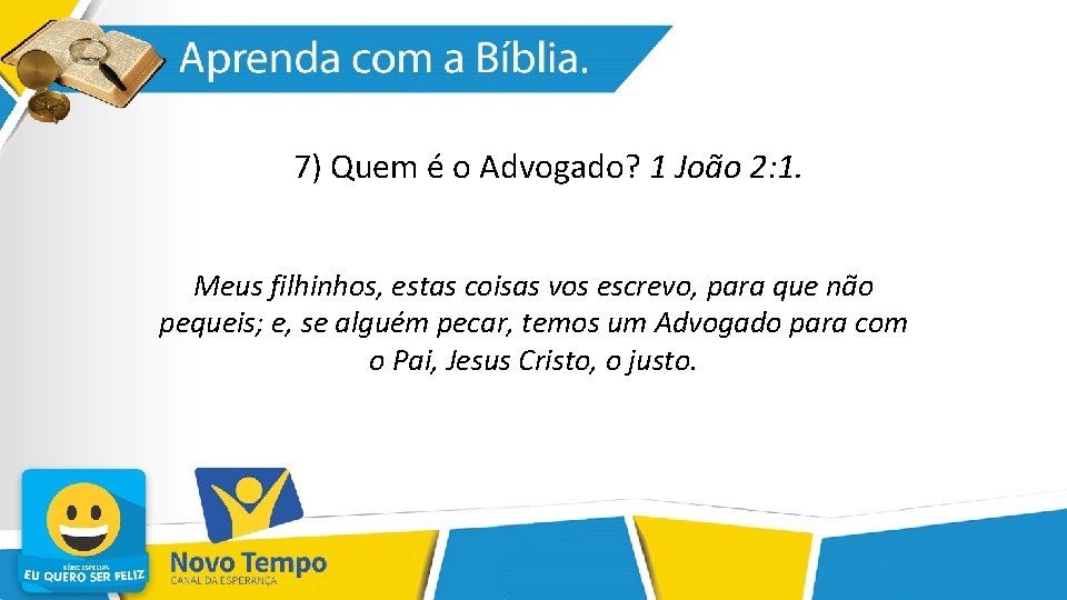 7) Quem é o Advogado? 1 João 2: 1. Meus filhinhos, estas coisas vos