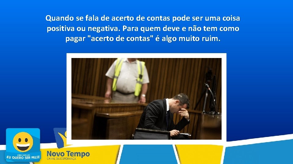 Quando se fala de acerto de contas pode ser uma coisa positiva ou negativa.