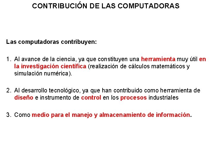 CONTRIBUCIÓN DE LAS COMPUTADORAS Las computadoras contribuyen: 1. Al avance de la ciencia, ya