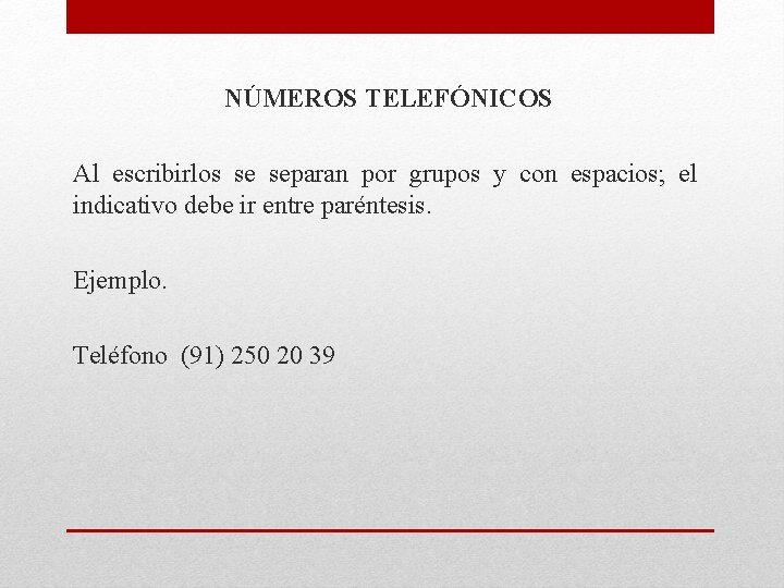 NÚMEROS TELEFÓNICOS Al escribirlos se separan por grupos y con espacios; el indicativo debe