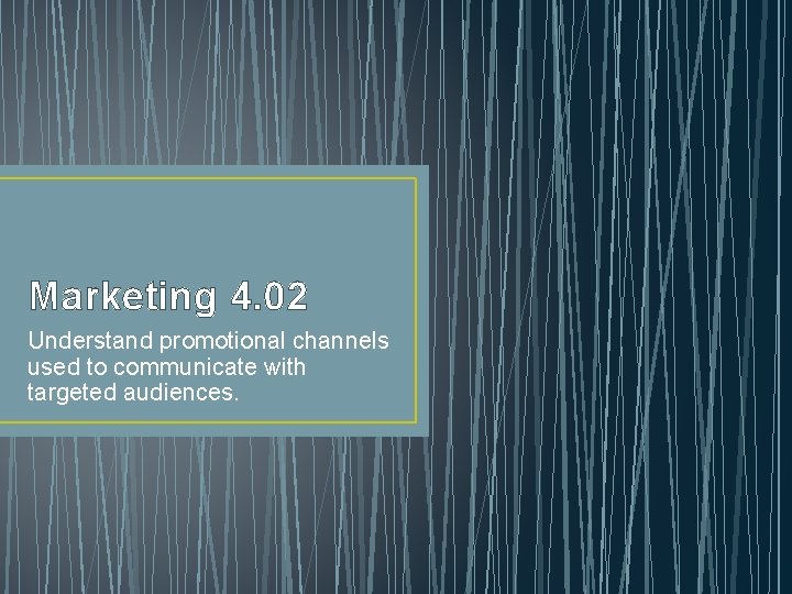 Marketing 4. 02 Understand promotional channels used to communicate with targeted audiences. Marketing 4. 02 Understand promotional channels used to communicate with targeted audiences.