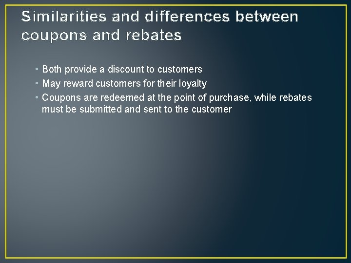 Similarities and differences between coupons and rebates • Both provide a discount to customers Similarities and differences between coupons and rebates • Both provide a discount to customers
