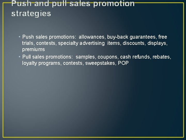 Push and pull sales promotion strategies • Push sales promotions: allowances, buy-back guarantees, free Push and pull sales promotion strategies • Push sales promotions: allowances, buy-back guarantees, free