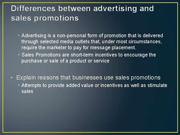 Differences between advertising and sales promotions • Advertising is a non-personal form of promotion Differences between advertising and sales promotions • Advertising is a non-personal form of promotion