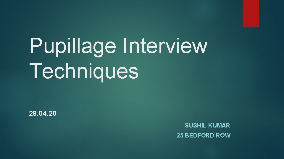 Pupillage Interview Techniques 28. 04. 20 SUSHIL KUMAR 25 BEDFORD ROW 
