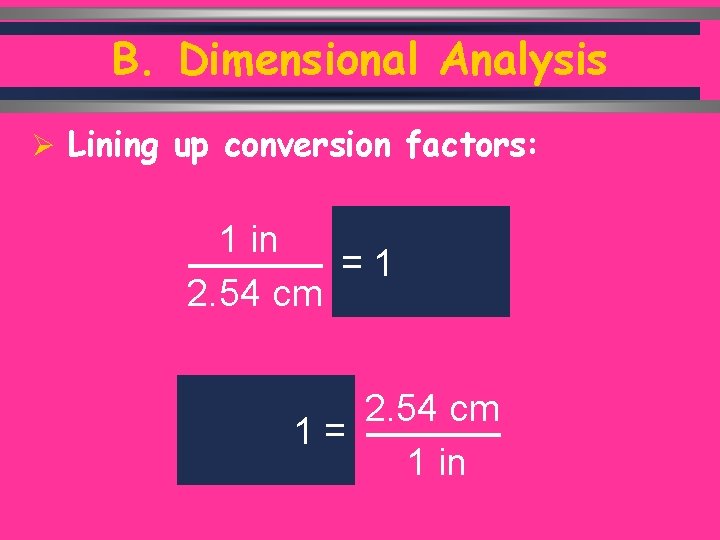 B. Dimensional Analysis Ø Lining up conversion factors: 1 in = 2. 54 cm