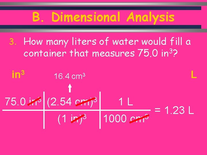 B. Dimensional Analysis 3. How many liters of water would fill a container that